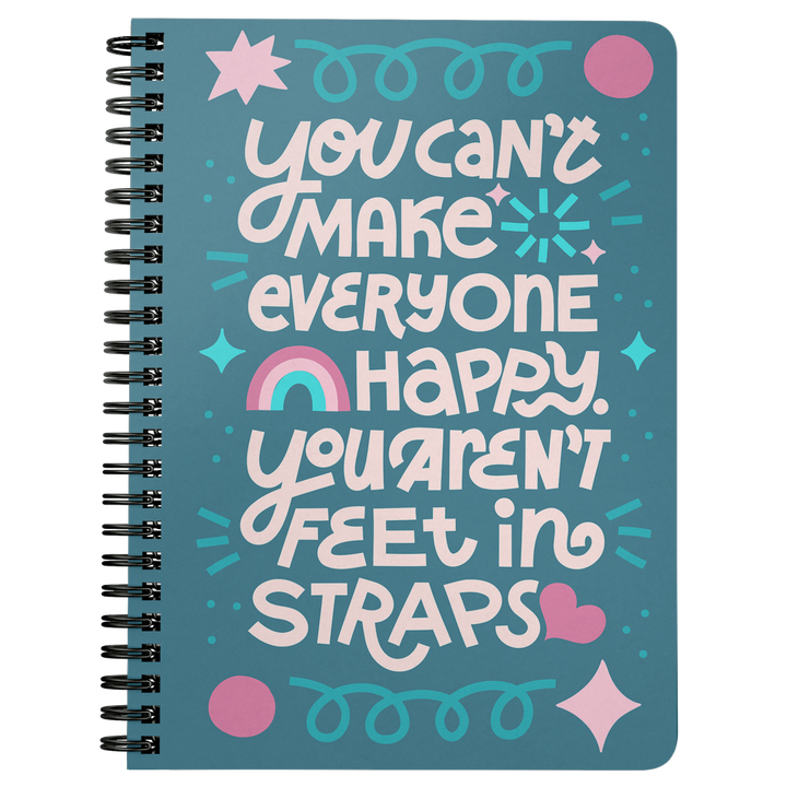 Spiralbound Notebook that has a turquoise background that says "You can't make everyone happy, you aren't feet in straps"