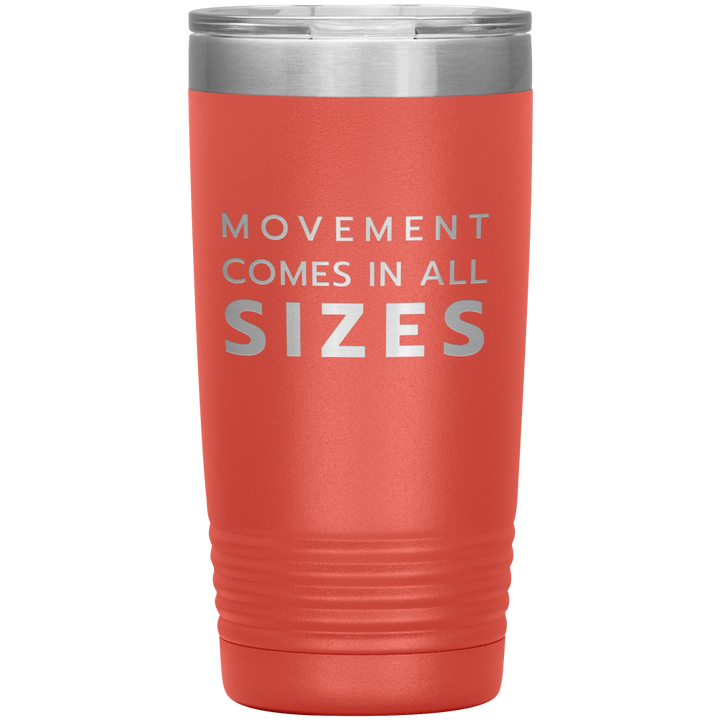 Orange 20oz travel mug that says "Movement Comes In All Sizes" laser etched