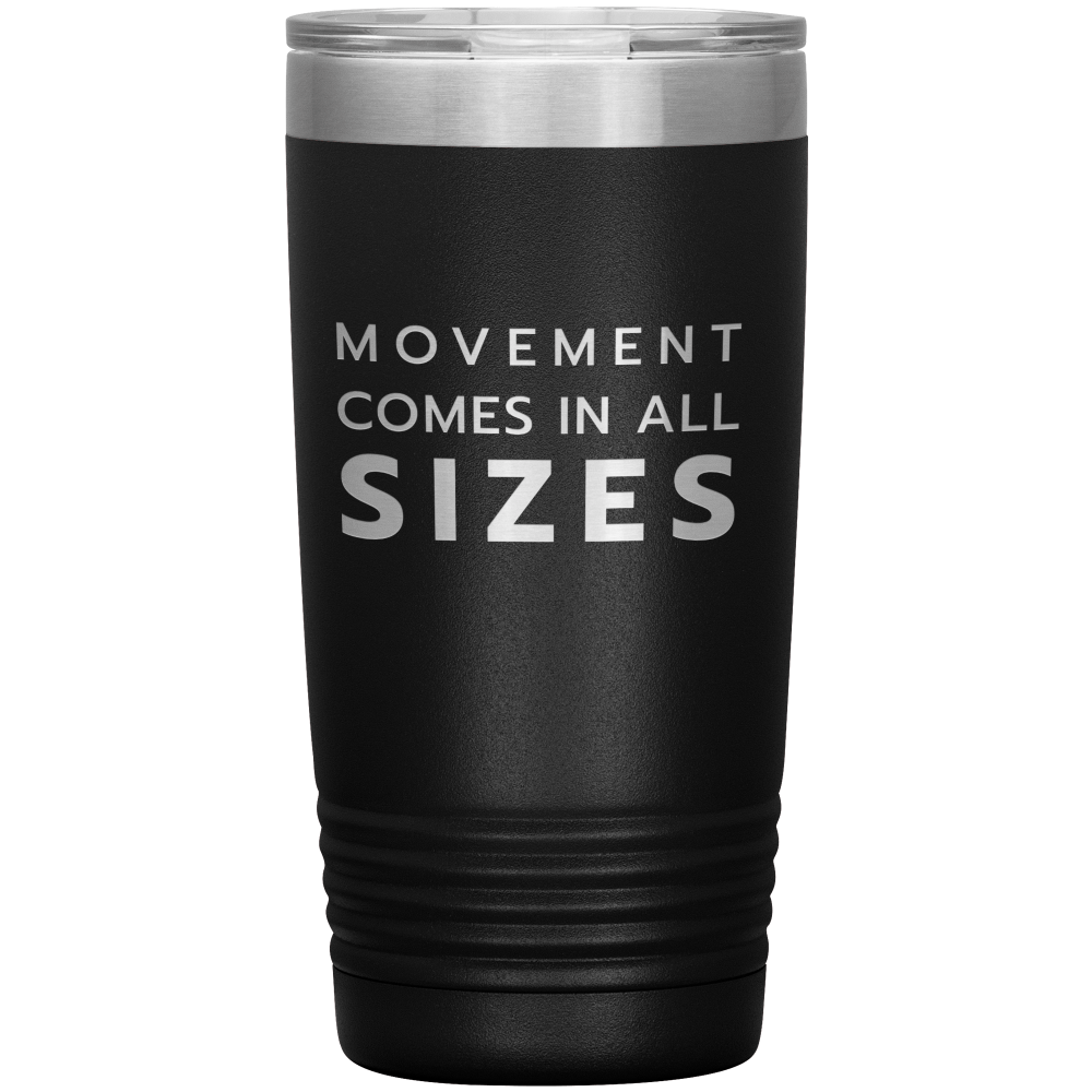 Black 20oz travel mug that says "Movement Comes In All Sizes" laser etched