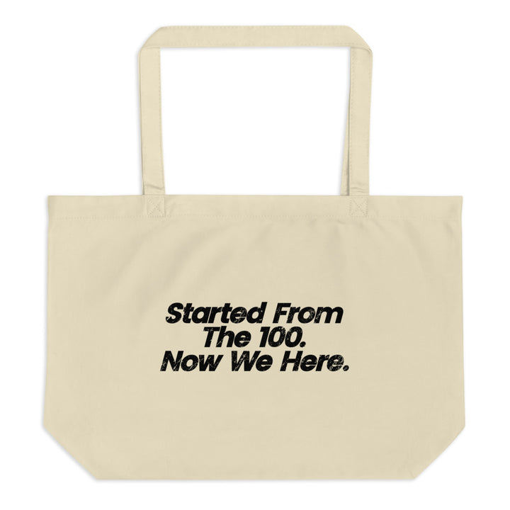 Canvas Tote Bag that says "started from the 100. Now we here".