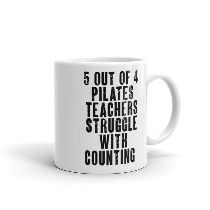 White 11 oz. Coffee Mug that says "5 out of 4 Pilates Teachers Struggle In Counting" in black text