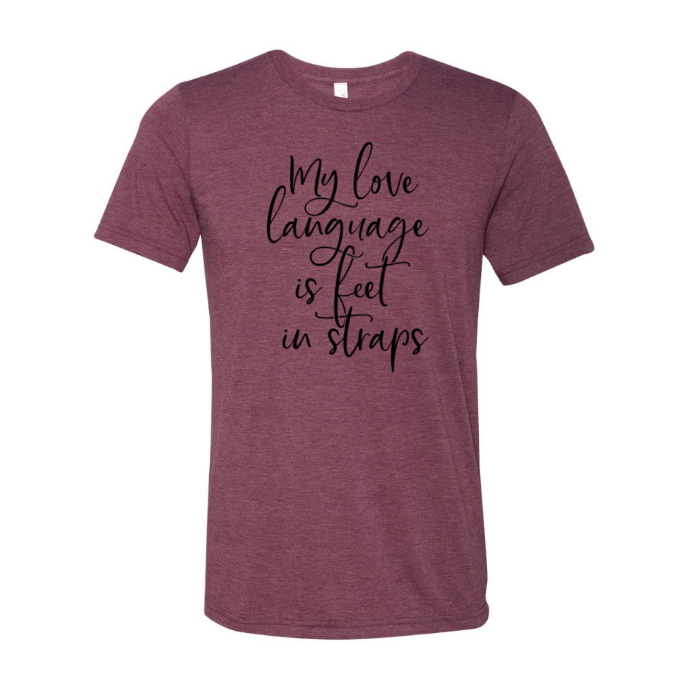 Heather Maroon unisex crewneck t-shirt that says "My Love Language Is Feet In Straps" in black script