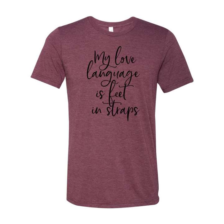 Heather Maroon unisex crewneck t-shirt that says "My Love Language Is Feet In Straps" in black script