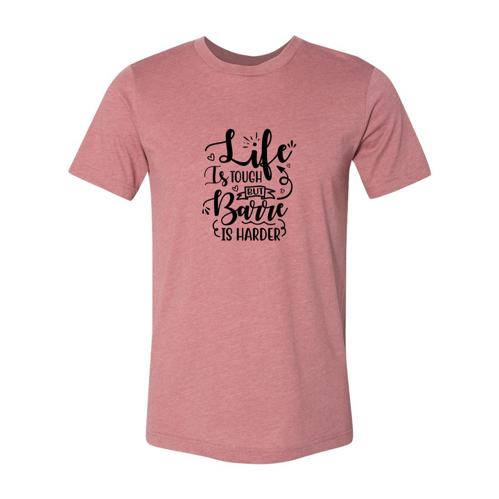 Mauve unisex crew-t-shirt that says "Life is Tough But Barre Is Harder".