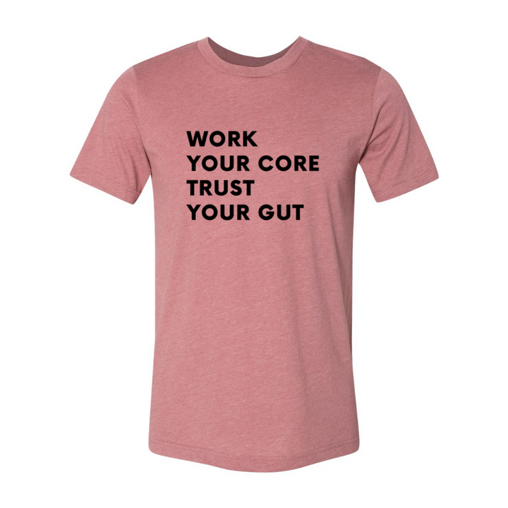 Unisex mauve t-shirt that says "work your core, trust your gut"
