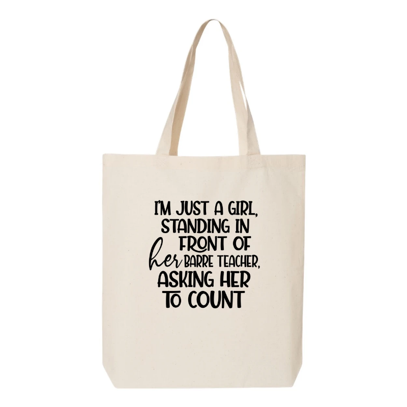 100% cotton canvas tote bag with handles that says "I'm just a girl, standing in front of her Barre Teacher, asking her to count"