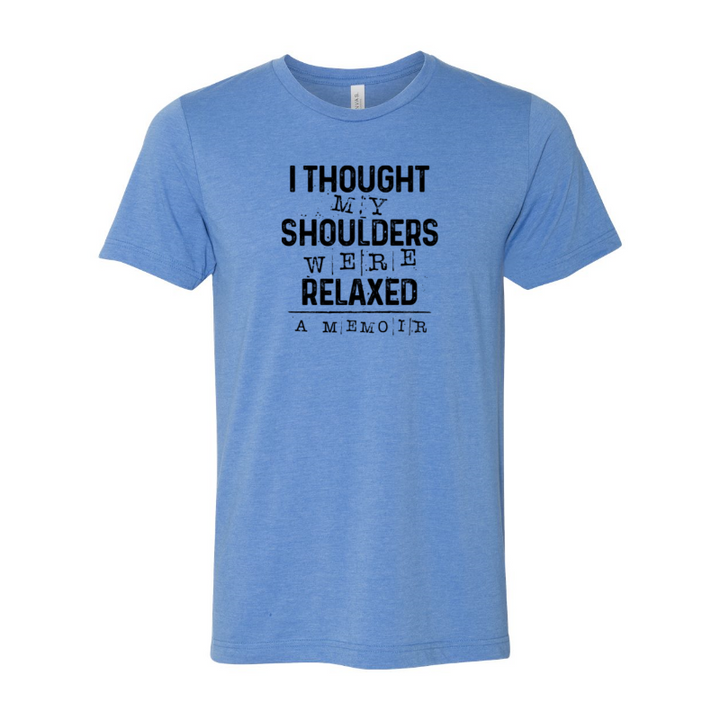 Heather Columbia blue unisex crew neck t-shirt that says "I thought my shoulders were relaxed" in black text.