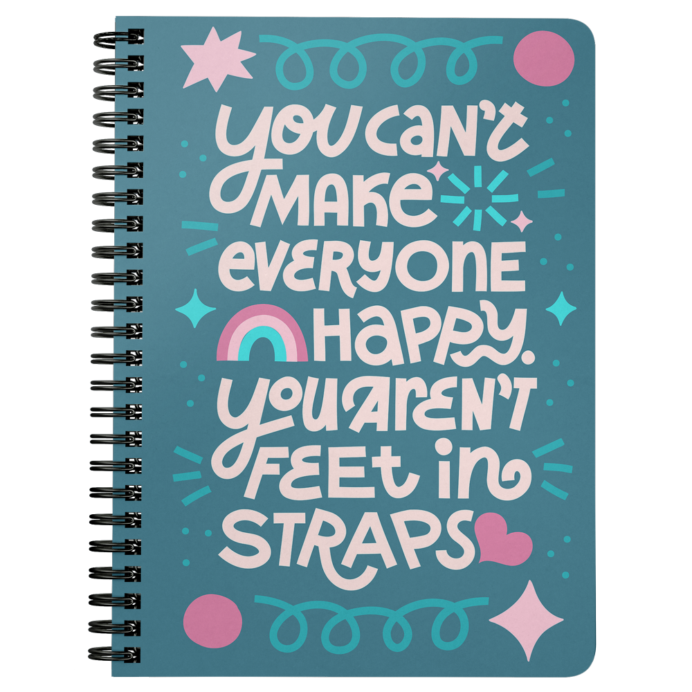 Spiralbound Notebook that has a turquoise background that says "You can't make everyone happy, you aren't feet in straps"