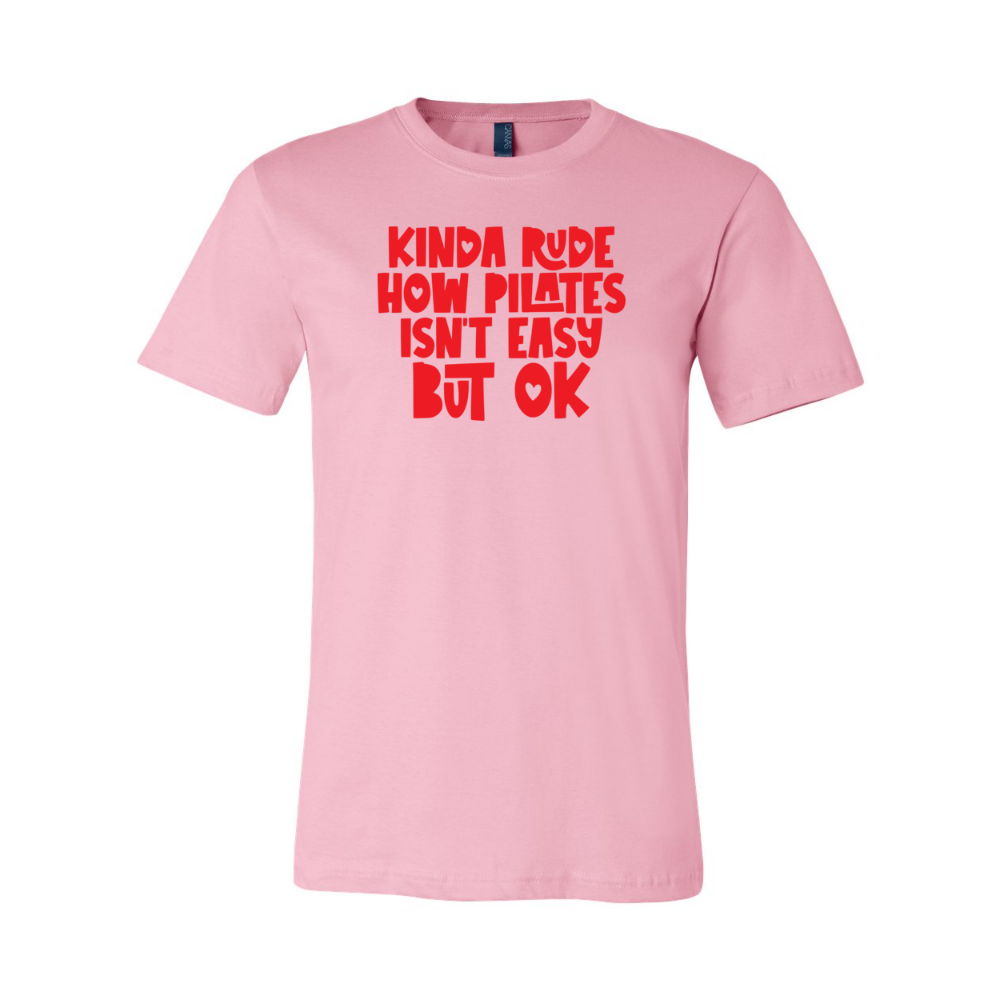 A Pink unisex t-shirt that says "Kinda Rude how pilates isn't easy but ok"