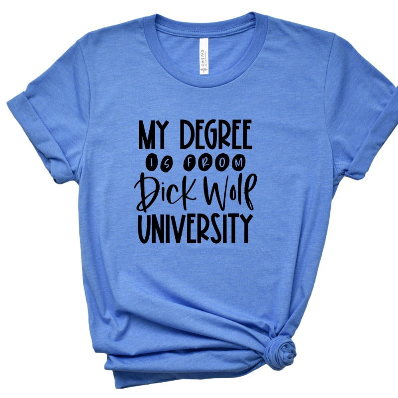 Heather columbia unisex crew neck blue t-shirt that says "my degree is from dick wolf university" in black text
