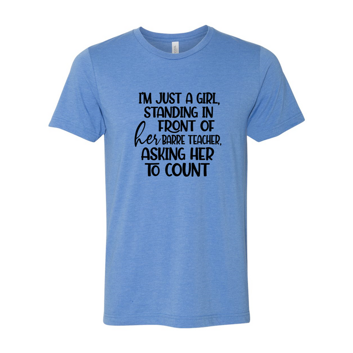 Blue Unisex T-Shirt that says "I'm just a girl, standing in front of her barre teaacher, asking her to count" worn by a woman