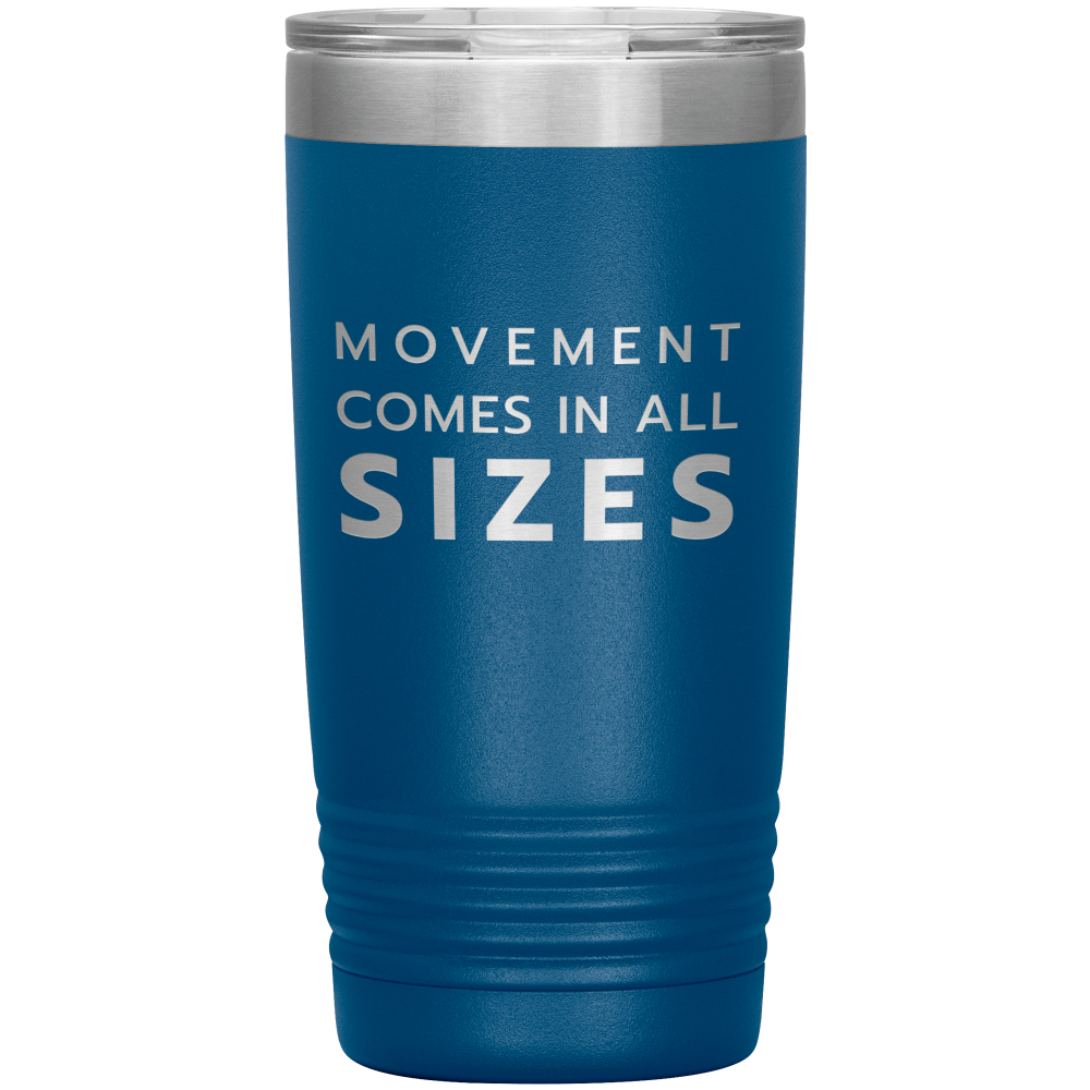 Blue 20oz travel mug that says "Movement Comes In All Sizes" laser etched ment Shop