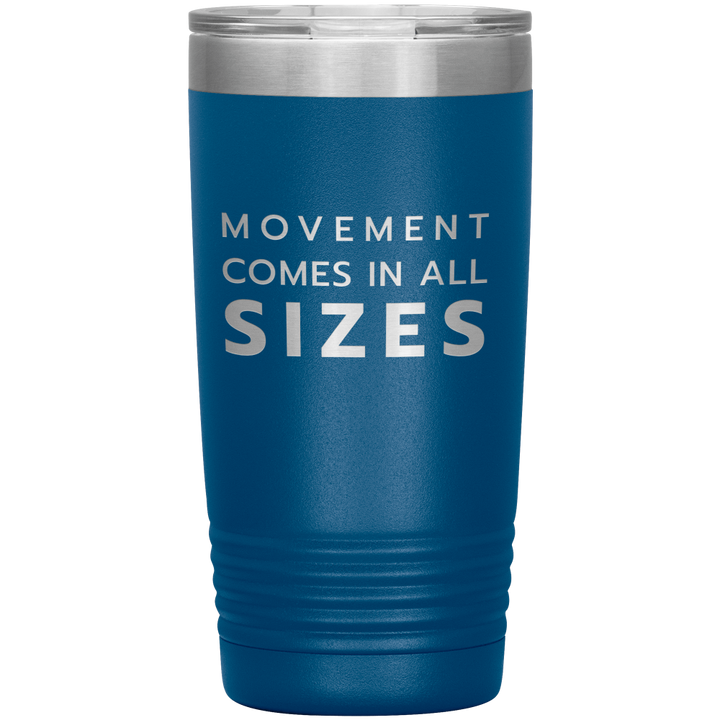 Blue 20oz travel mug that says "Movement Comes In All Sizes" laser etched ment Shop