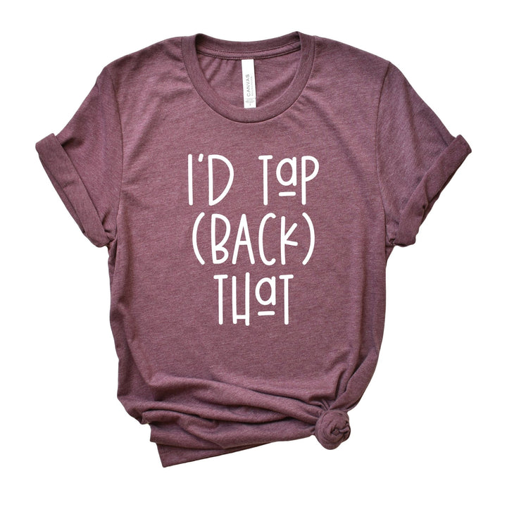 A heather maroon unisex crewneck t-shirt that says "I'd Tap Back That" in white text in the front of the shirt