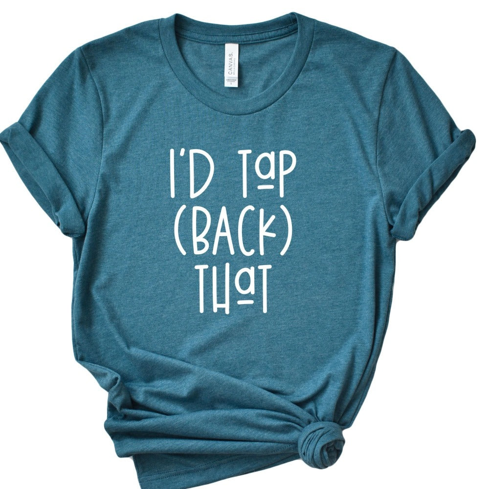 A heather deep teal  unisex crewneck t-shirt that says "I'd Tap Back That" in white text in the front of the shirt