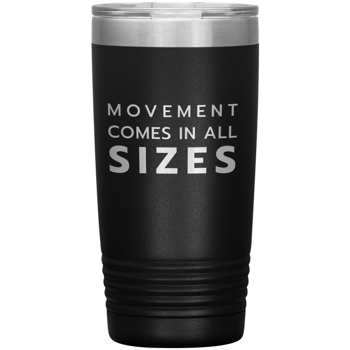 Black 20oz travel mug that says "Movement Comes In All Sizes" laser etched 