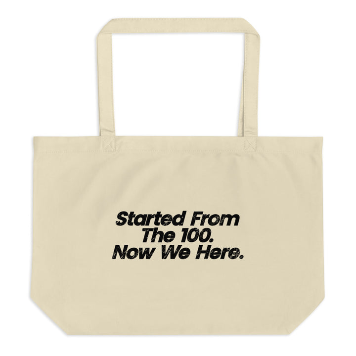 Canvas Tote Bag that says "started from the 100. Now we here".
