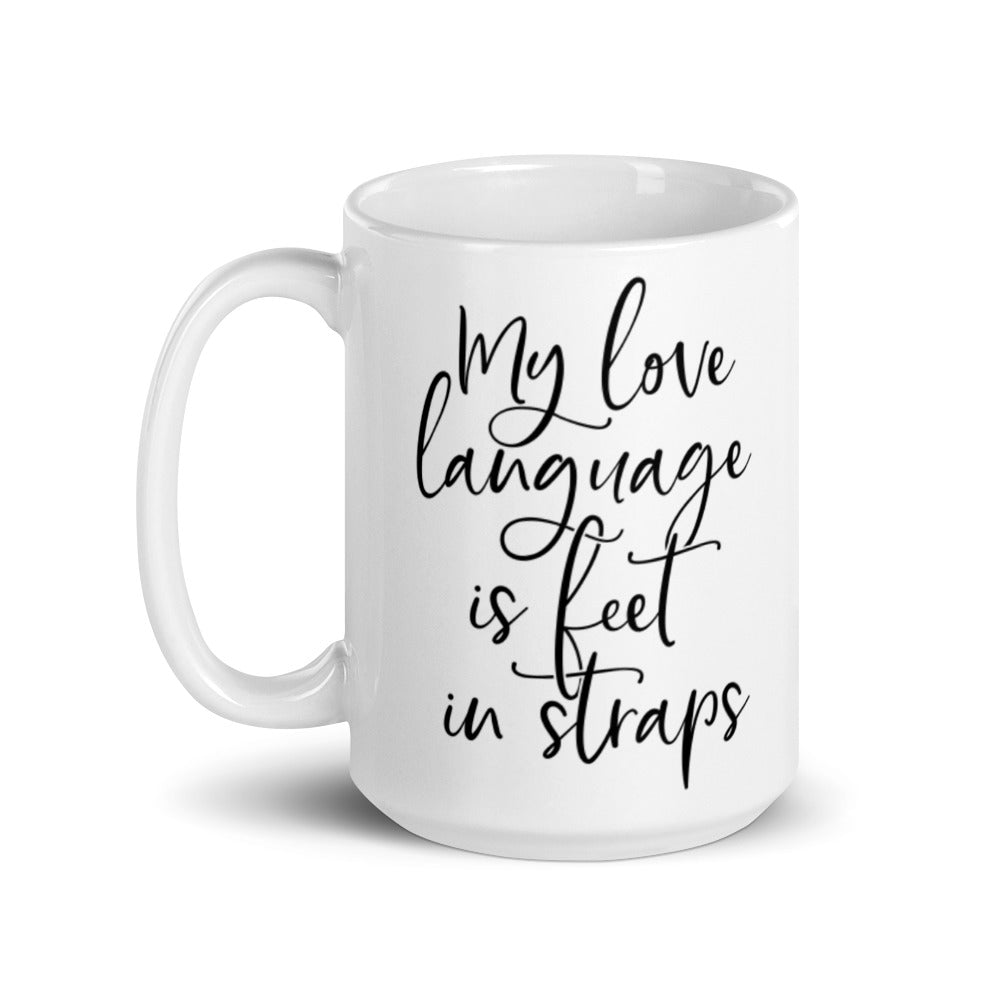 White 15oz coffee mug that says "My Love Language Is Feet In Straps" black script 