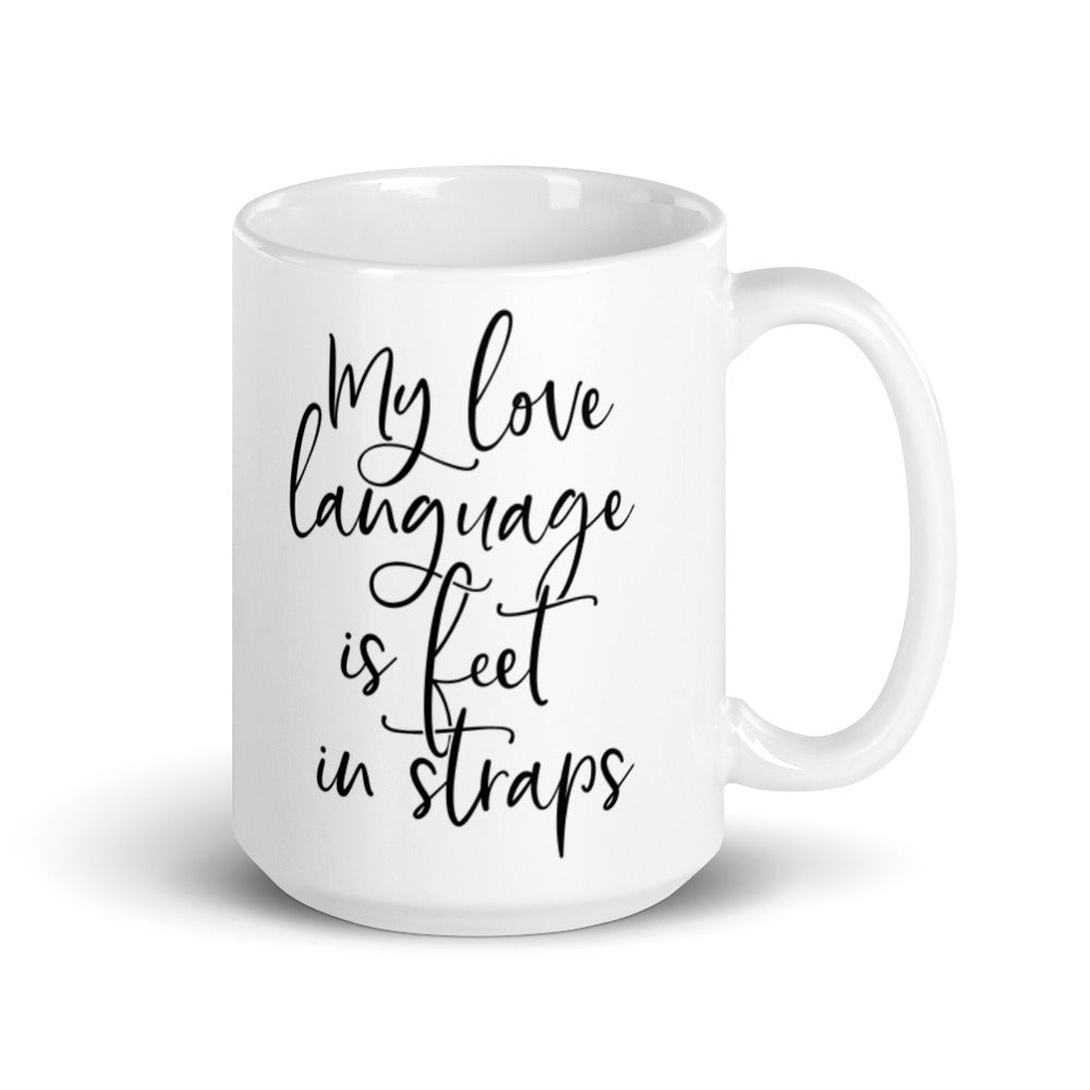 White 15oz coffee mug that says "My Love Language Is Feet In Straps" black script 