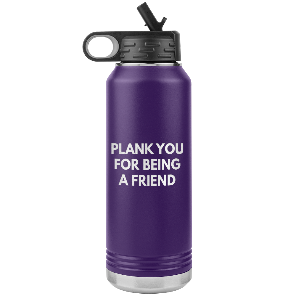 Purple 32oz waterbottle that says "Plank You For Being A Friend" laser etched in one side only