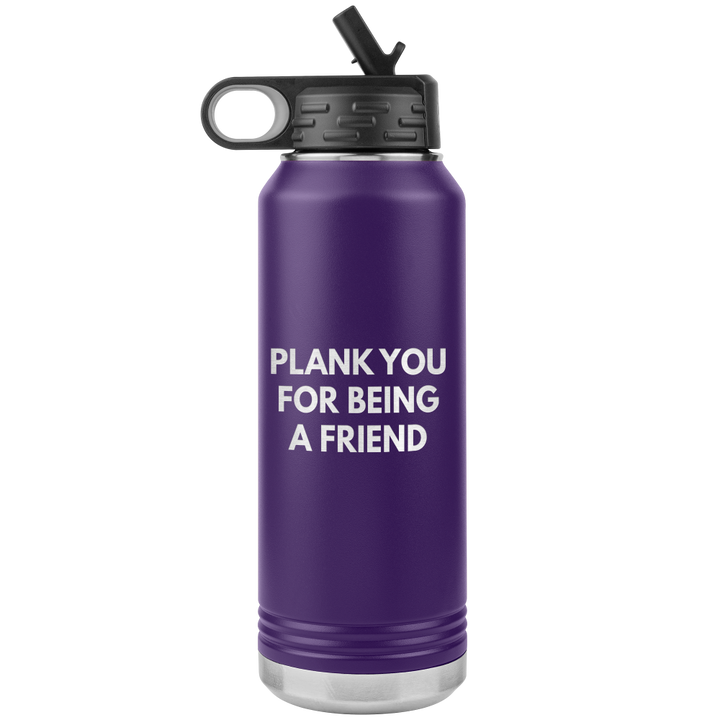 Purple 32oz waterbottle that says "Plank You For Being A Friend" laser etched in one side only