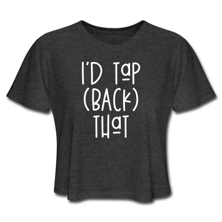 Woman wearing a dark grey women's cut cropped t-shirt that says "I'd Tap (Back) That" in white text