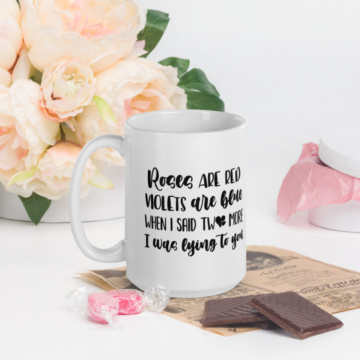 15oz white coffee mug that says "Roses Are Red, Violets Are Blue, When I Said Two More, I Was Lying To You". 